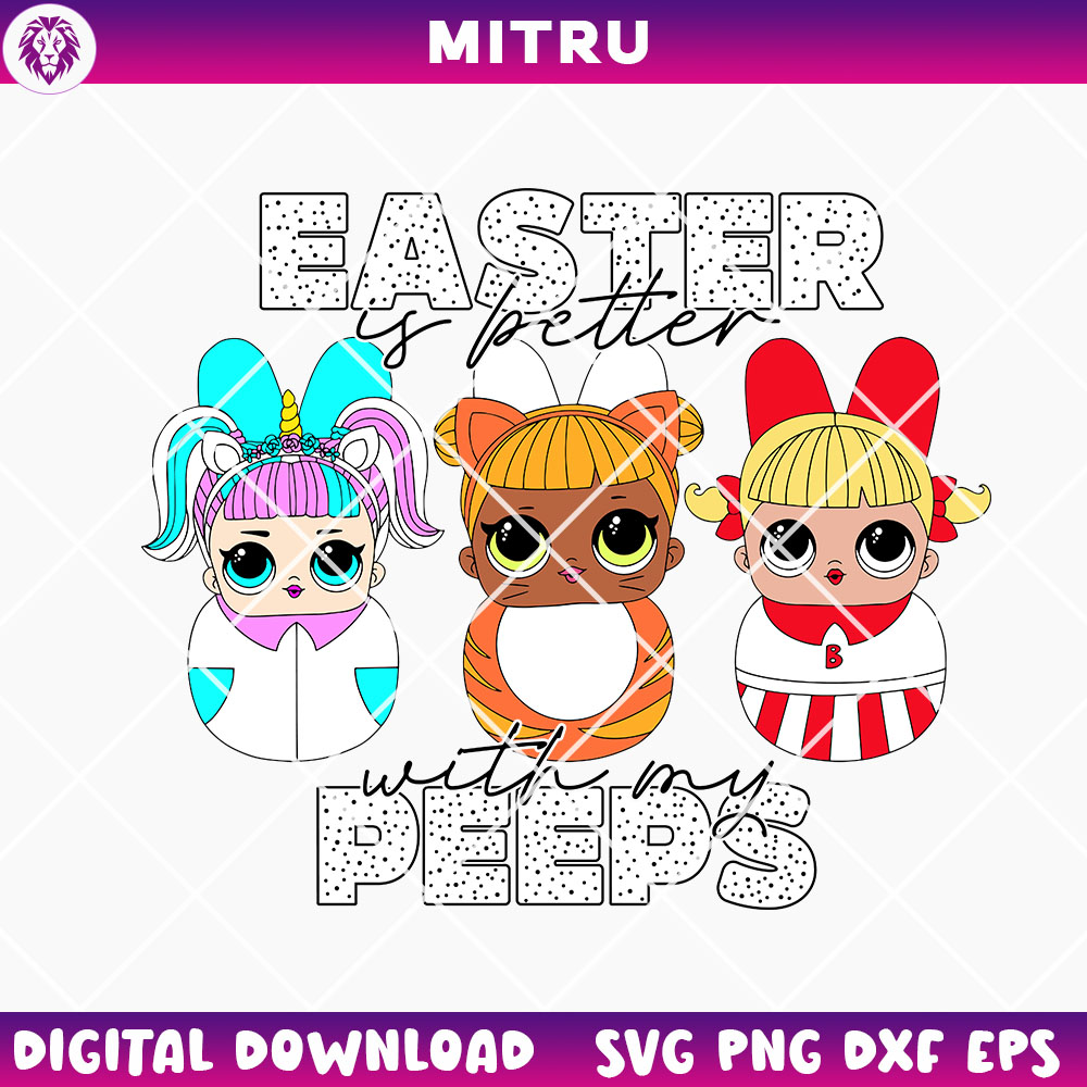 Easter Is Better With My Peeps Lol Surprise Dolls SVG PNG, Cute Baby Easter SVG Cut Files