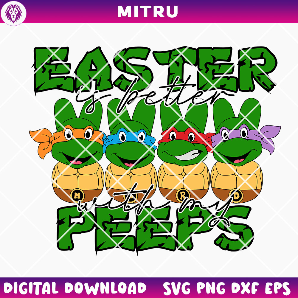 Easter Is Better With My Peeps The Teenage Mutant Ninja Turtles SVG PNG, Funny Easter Instant Download