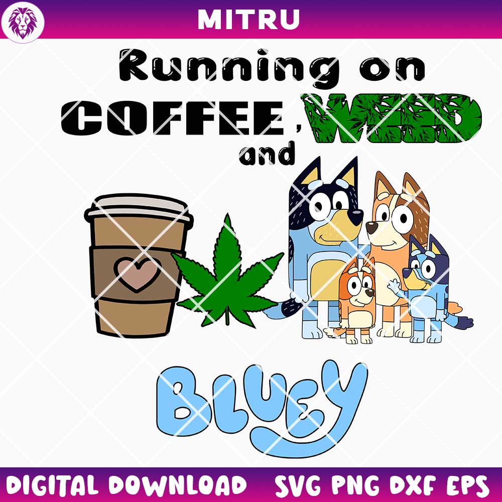 Running On Coffee Weed And Bluey SVG PNG, Funny Bluey Stoner SVG, Cute 420 SVG