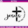 Jesus The Way The Truth The Life SVG PNG, Cross SVG, Religious SVG